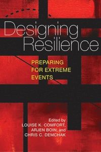 Designing Resilience; Louise K. Comfort, Arjen Boin, Chris C. Demchak; 2010