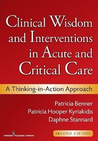 Clinical Wisdom and Interventions in Acute and Critical Care; Patricia Benner, Patricia Hooper-Kyriakidis, Daphne Stannard; 2011