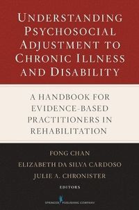 Understanding Psychosocial Adjustment to Chronic Illness and Disability; Fong Chan, Elizabeth Da Silva Cardoso, Julie Chronister; 2009