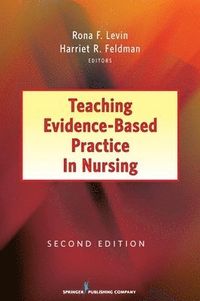 Teaching Evidence-Based Practice in Nursing; Rona F. Levin, Harriet R. Feldman; 2012