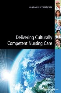 Delivering Culturally Competent Nursing Care; Gloria Kersey-Matusiak; 2012
