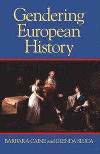 Gendering European History: 1780- 1920; Barbara Caine, Glenda Sluga; 2000