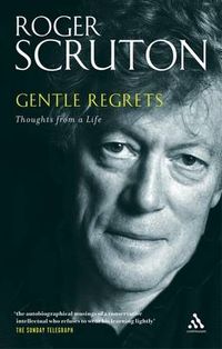 Gentle Regrets; Roger Scruton; 2006