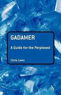 Gadamer: A Guide for the Perplexed; Dr Chris Lawn; 2006