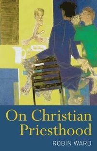 On Christian Priesthood; The Reverend Dr Robin Ward; 2011