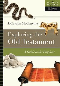 Exploring the Old Testament: A Guide to the Prophets Volume 4; J Gordon McConville; 2016