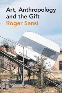 Art, Anthropology and the Gift; Roger Sansi; 2014
