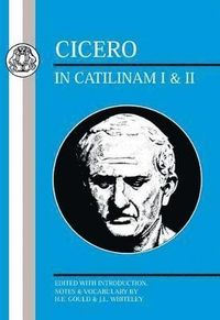 Cicero: In Catilinam I and II; Cicero, Dr H E Gould, Dr J L Whiteley; 1991