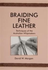 Braiding fine leather - techniques of the australian whipmakers; David W. Morgan; 2009