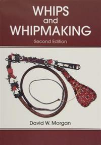 Whips And Whipmaking; David W. Morgan; 2009