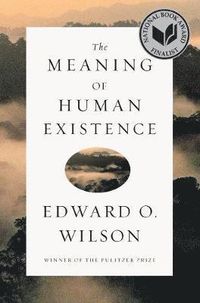 The Meaning of Human Existence; Edward O Wilson; 2014