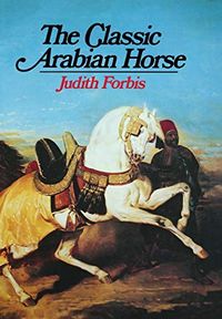 The Classic Arabian Horse; Judith Forbis; 1976