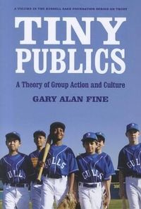 Tiny Publics; Gary Alan Fine, ; 2012
