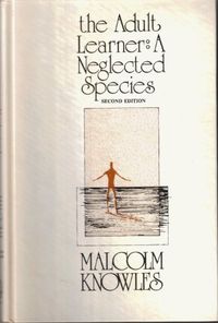 The adult learner : a neglected species; Malcolm Shepherd Knowles; 1978