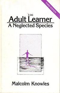 The adult learner : a neglected species; Malcolm Shepherd Knowles; 1973
