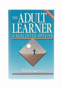 The adult learner : a neglected species; Malcolm Shepherd Knowles; 1996