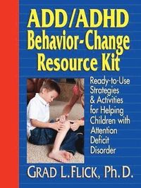 Add/adhd behavior-change resource kit - ready--to--use strategies & activit; Grad L. Flick; 1997