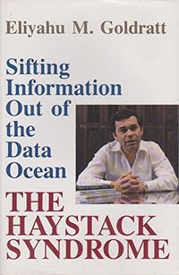 The Haystack Syndrome: Sifting Information Out of the Data Ocean; Eliyahu M. Goldratt; 1990