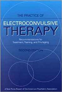 The Practice of Electroconvulsive Therapy; American Psychiatric Association; 2000
