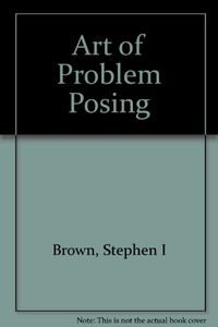 The art of problem posing; Stephen I. Brown; 1983