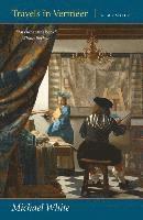 Travels in Vermeer; Michael White; 2015