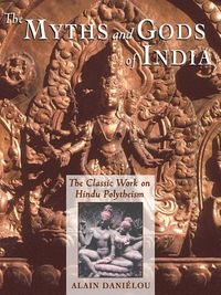 Myths And Gods Of India: The Classic Work On Hindu Polytheis; Alain Danielou; 1991