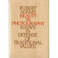 Beauty in photography : essays in defense of traditional values; Robert Adams; 1981