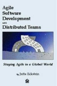 Agile Software Development with Distributed Teams: Staying Agile in a Global World; J Eckstein; 2010