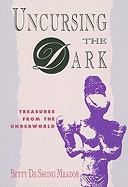 Uncursing The Dark : Treasures from the Underworld; Betty de Shong Meador; 1994