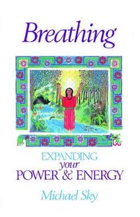 Breathing: Expanding Your Power And Energy; Michael Sky; 2001