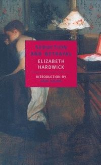Seduction And Betrayal; Elizabeth Hardwick; 2001