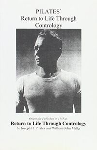 Pilates' Return to Life Through Contrology; Joseph Hubertus Pilates, William Miller; 1998