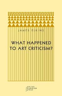 What Happened to Art Criticism?; James Elkins; 2003