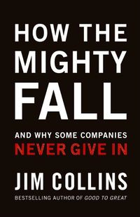 How the Mighty Fall ( Good to Great #4 ); Jim Collins; 2009
