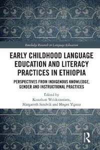 Early Childhood Language Education and Literacy Practices in Ethiopia; Moges Yigezu, Kassahun Weldemariam, Margareth Sandvik; 2023