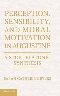 Perception, Sensibility, and Moral Motivation in Augustine; Sarah Catherine Byers; 2012