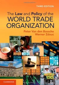 The law and policy of the World Trade Organization : text, cases and materials; Peter van den Bossche; 2013