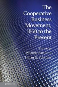 The Cooperative Business Movement, 1950 to the Present; Patrizia Battilani; 2012