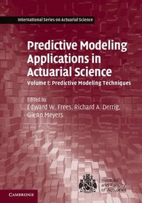 Predictive Modeling Applications in Actuarial Science: Volume 1, Predictive Modeling Techniques; Edward W. Frees, Richard A. Derrig, Glenn; 2014