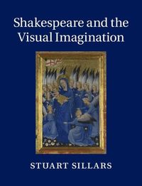 Shakespeare and the Visual Imagination; Stuart Sillars; 2015