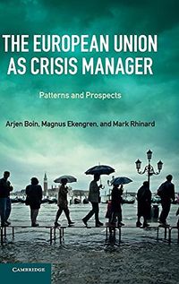 The European Union as Crisis Manager; Arjen Boin, Magnus Ekengren, Mark Rhinard; 2013