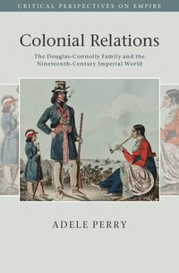 Colonial Relations; Adele Perry; 2015
