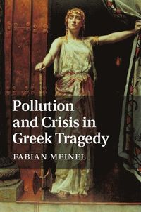 Pollution and Crisis in Greek Tragedy; Fabian Meinel; 2015