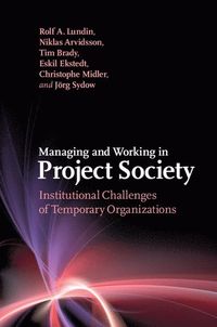 Managing and Working in Project Society; Rolf A. Lundin, Niklas Arvidsson, Tim Brady, Eskil Ekstedt, Christophe Midler, Jörg Sydow; 2015