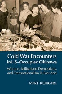Cold War Encounters in US-Occupied Okinawa; Mire Koikari; 2015