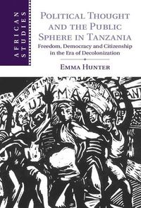 Political Thought and the Public Sphere in Tanzania; Emma Hunter; 2015