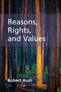 Reasons, Rights, and Values; Robert Audi; 2015