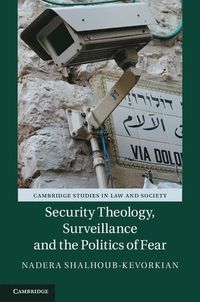 Security Theology, Surveillance and the Politics of Fear; Nadera Shalhoub-Kevorkian; 2015