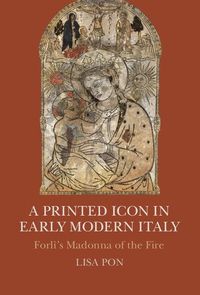 A Printed Icon in Early Modern Italy; Lisa Pon; 2015