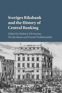 Sveriges Riksbank and the History of Central Banking; Rodney Edvinsson; 2018